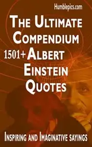 1501 Albert Einstein Quotes: The Ultimate Compendium