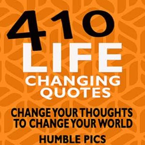 410 Life Changing Quotes: Change your thoughts to change your world